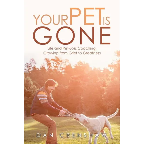 Your Pet Is Gone: Life and Pet-Loss Coaching, Growing from Grief to Greatness - Paperback