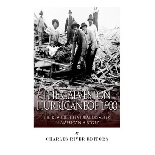 The Galveston Hurricane of 1900: The Deadliest Natural Disaster in American History - Paperback