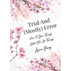 Trial And (Mostly) Error: How To Grow Through What You Go Through - Paperback