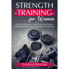 Strength Training for Women: Sculpt a Strong & Curvy Body Following Workouts Specifically Designed for Females - Paperback