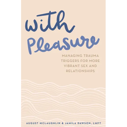 With Pleasure: Managing Trauma Triggers for More Vibrant Sex and Relationships - Paperback