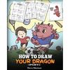 How To Draw Your Dragon (Sports): Learn How to Draw Cute Dragons Playing Fun Sports. A Fun and Easy Step by Step Guide To Draw Dragons and Teach Popul - Paperback