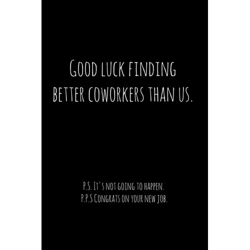 Good luck finding better coworkers than us. P.S. It's not going to happen.: Perfect goodbye gift for coworker that is leaving / going away gift for yo - Paperback