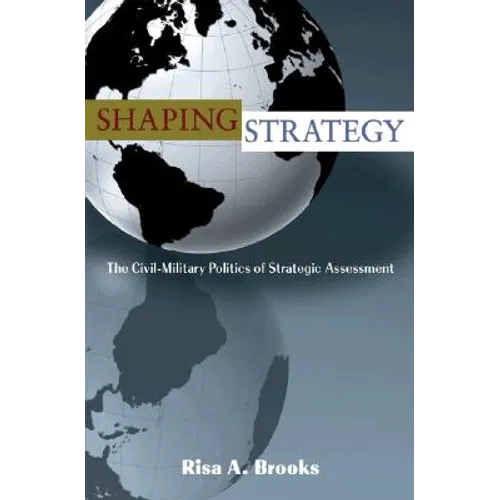 Shaping Strategy: The Civil-Military Politics of Strategic Assessment - Paperback