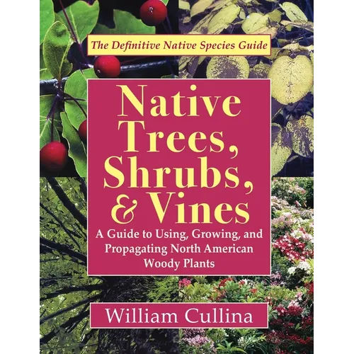 Native Trees, Shrubs, and Vines: A Guide to Using, Growing, and Propagating North American Woody Plants (Latest Edition) - Paperback