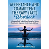 Acceptance and Committent Therapy (Act) Workbook: A Complete Guide to Mindfulness Change and Recover from Anxiety, Depression, Panick Attacks, and Ang - Paperback