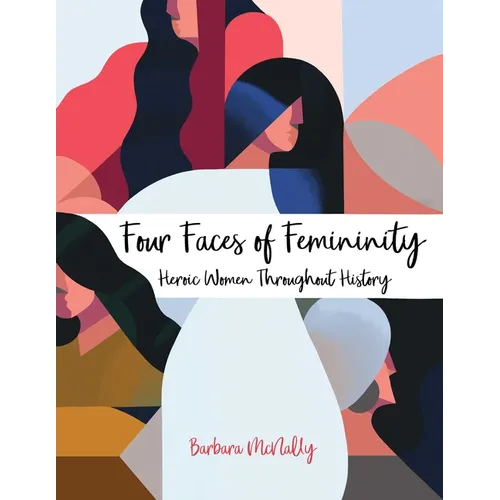 Four Faces of Femininity: Heroic Women Throughout History - Paperback