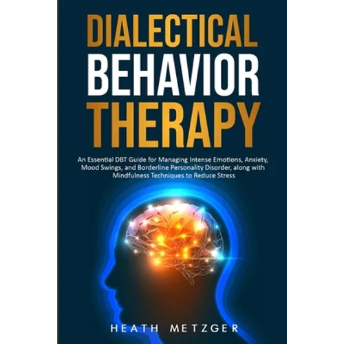 Dialectical Behavior Therapy: An Essential DBT Guide for Managing Intense Emotions, Anxiety, Mood Swings, and Borderline Personality Disorder, along - Paperback