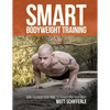 Smart Bodyweight Training: How to Focus Your Mind to Transform Your Body - Paperback