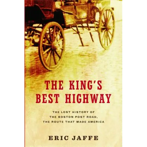The King's Best Highway: The Lost History of the Boston Post Road, the Route That Made America - Paperback