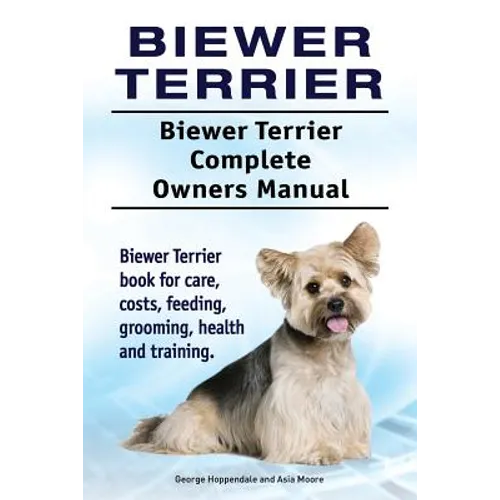 Biewer Terrier. Biewer Terrier Complete Owners Manual. Biewer Terrier book for care, costs, feeding, grooming, health and training. - Paperback