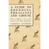 A Guide to Breeding Pheasants and Grouse - With Chapters on Game Preserving, Hatching and Rearing, Diseases and Moor Management - Paperback