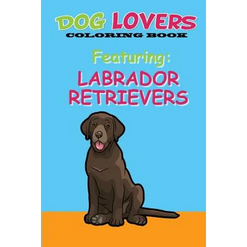 Dog Lovers Coloring Book: Featuring Labrador Retrievers - Paperback