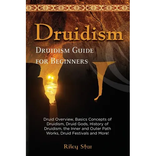 Druidism: Druid Overview, Basics Concepts of Druidism, Druid Gods, History of Druidism, the Inner and Outer Path Works, Druid Fe - Paperback