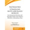 Straddling White and Black Worlds: How Interpersonal Interactions with Young Black People Forever Altered a White Man's Understanding of Race - Paperback