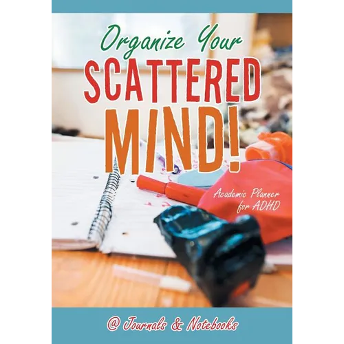 Organize Your Scattered Mind! Academic Planner for ADHD - Paperback