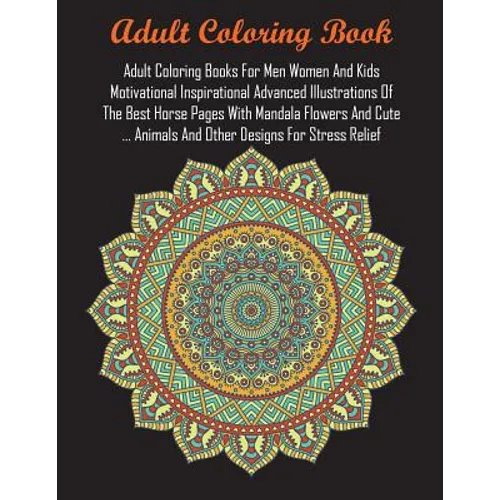 Adult Coloring Books For Men Women And Kids Motivational Inspirational Advanced Illustrations Of The Best Horse Pages With Mandala Flowers And Cute .. - Paperback