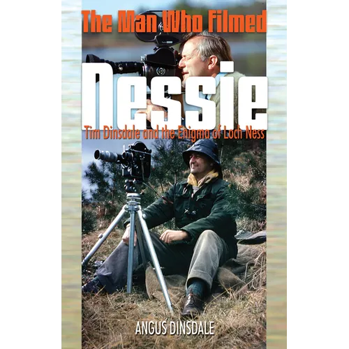 The Man Who Filmed Nessie: Tim Dinsdale and the Enigma of Loch Ness - Paperback