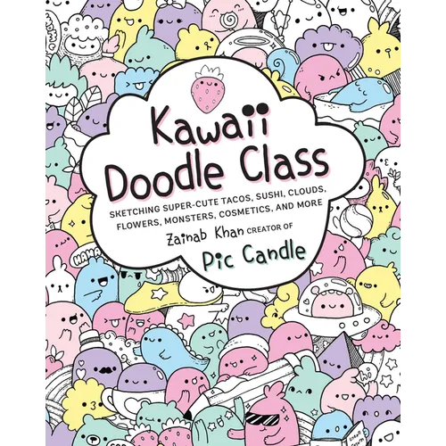 Kawaii Doodle Class: Sketching Super-Cute Tacos, Sushi, Clouds, Flowers, Monsters, Cosmetics, and More - Paperback