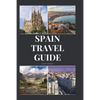 Spain Travel Guide: Activities, Food, Drinks, Barcelona, Madrid, Valencia, Seville, Zaragoza, Malaga, Murcia, Palma de Mallorca, Las Palma - Paperback