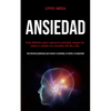 Ansiedad: Guía definitiva para superar la ansiedad, ataques de pánico y miedo con remedios del día a día (Use técnicas poderosas para vencer la ansied - Paperback