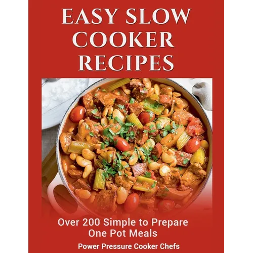 Easy Slow Cooker Recipes: Over 200 Simple to Prepare One Pot Meals - Paperback