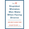 The 10 Stupidest Mistakes Men Make When Facing Divorce: And How to Avoid Them - Paperback