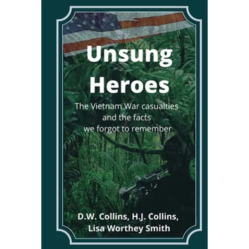 Unsung Heroes: The Vietnam War Casualties and Truths We Forgot to Remember - Paperback
