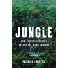 Jungle: How Tropical Forests Shaped the World--And Us - Hardcover