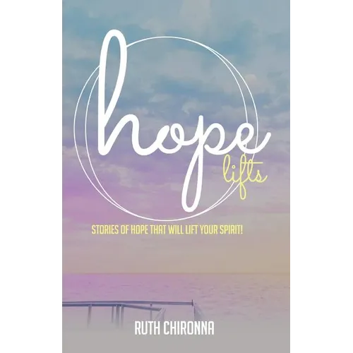 Hope Lifts: Stories of Hope That Will Lift Your Spirit! - Paperback