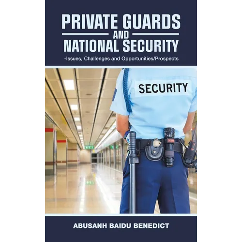 Private Guards and National Security: -Issues, Challenges and Opportunities/Prospects - Hardcover
