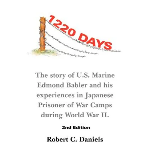 1220 Days: The Story of U.S. Marine Edmond Babler and His Experiences in Japanese Prisoner of War Camps During World War II. Seco - Hardcover