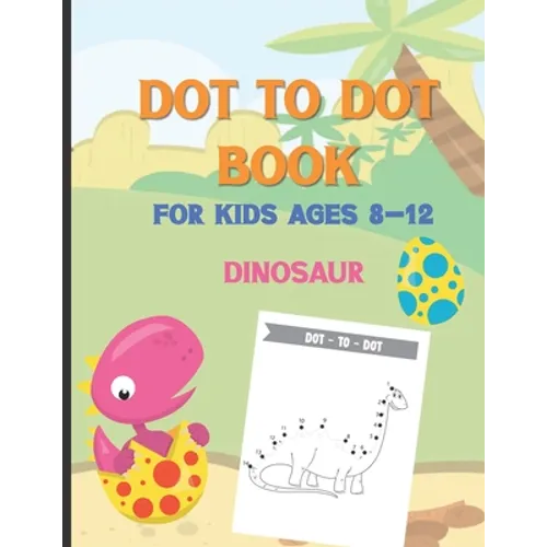 Dot To Dot Book For Kids Ages 8-12 Dinosaur: A Fun Educational Puzzle Activity Book for Toddlers, Preschoolers, Children With Bonus Coloring Pages: Ea - Paperback