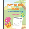 Dot To Dot Book For Kids Ages 8-12 Dinosaur: A Fun Educational Puzzle Activity Book for Toddlers, Preschoolers, Children With Bonus Coloring Pages: Ea - Paperback