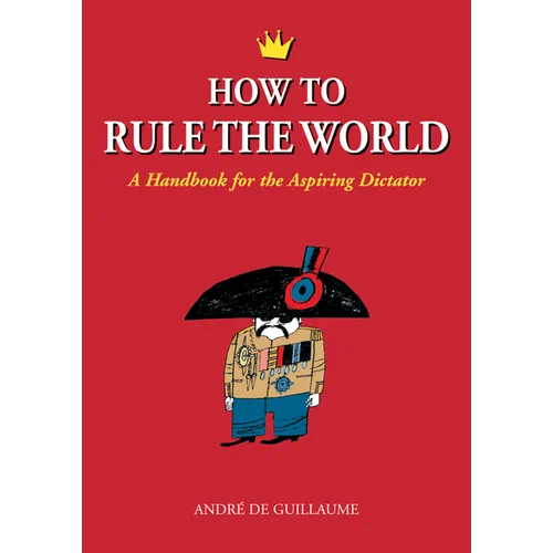 How to Rule the World: A Handbook for the Aspiring Dictator - Paperback