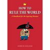 How to Rule the World: A Handbook for the Aspiring Dictator - Paperback