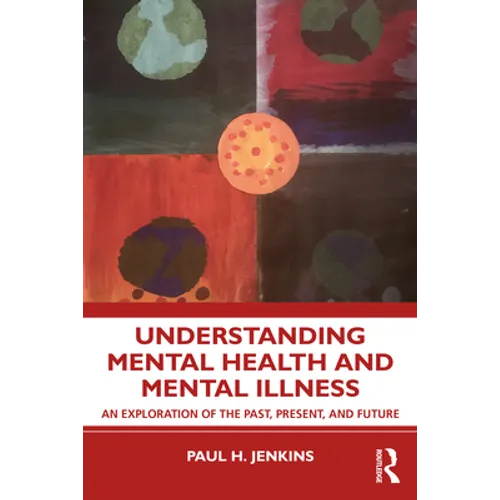 Understanding Mental Health and Mental Illness: An Exploration of the Past, Present, and Future - Paperback