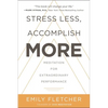Stress Less, Accomplish More: Meditation for Extraordinary Performance - Hardcover