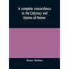 A Complete Concordance To The Odyssey And Hymns Of Homer, To Which Is Added A Concordance To The Parallel Passages In The Iliad, Odyssey, And Hymns - Hardcover