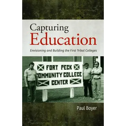 Capturing Education: Envisioning and Building the First Tribal Colleges - Hardcover