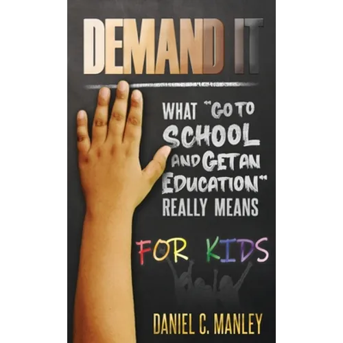 Demand It For Kids: What "Go To School And Get An Education" Really Means - Hardcover