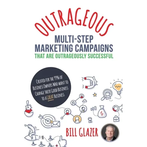 OUTRAGEOUS Multi-Step Marketing Campaigns That Are Outrageously Successful: Created for the 99% of Business Owners Who Want to Change Their Good Busin - Paperback