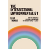 The Intersectional Environmentalist: How to Dismantle Systems of Oppression to Protect People + Planet - Hardcover
