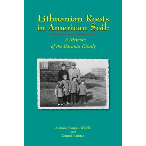 Lithuanian Roots in American Soil: A Memoir of the Barunas Family - Paperback