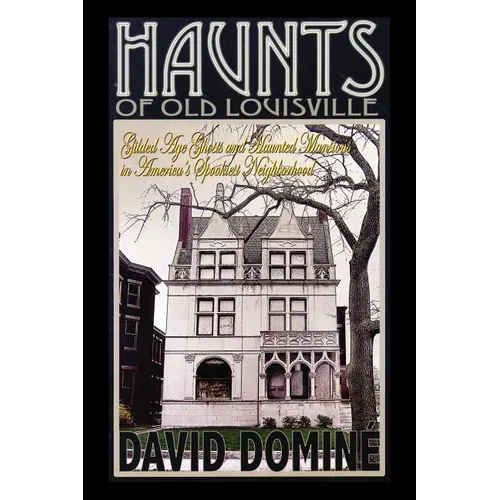 Haunts of Old Louisville: Gilded Age Ghosts and Haunted Mansions in America's Spookiest Neighborhood - Paperback