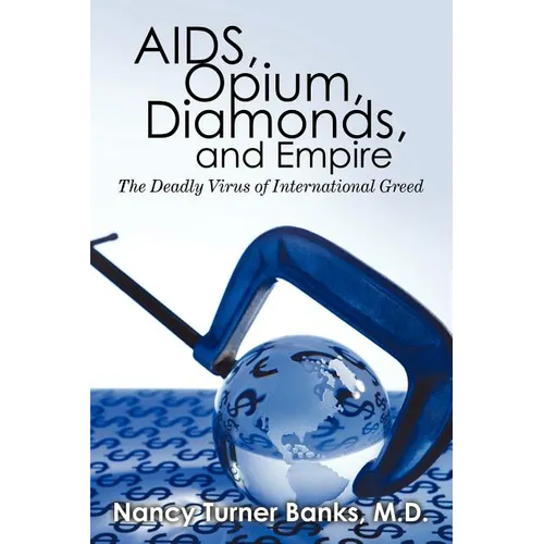 AIDS, Opium, Diamonds, and Empire: The Deadly Virus of International Greed - Paperback