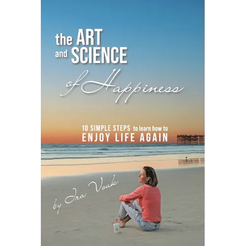 The Art and Science of Happiness: 10 simple steps to learn how to enjoy life again - Paperback