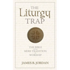 The Liturgy Trap: The Bible Versus Mere Tradition in Worship - Paperback