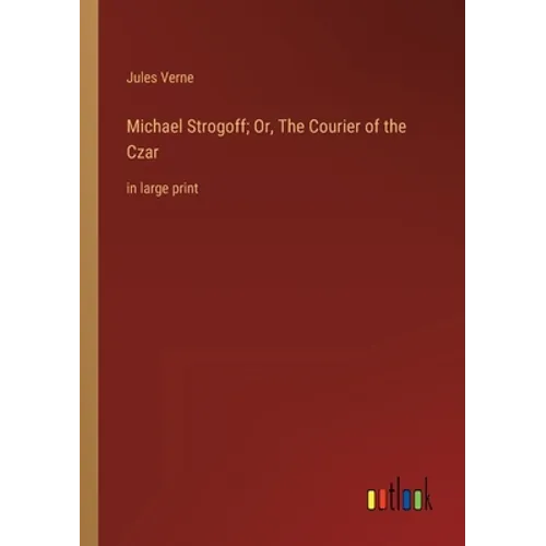 Michael Strogoff; Or, The Courier of the Czar: in large print - Paperback