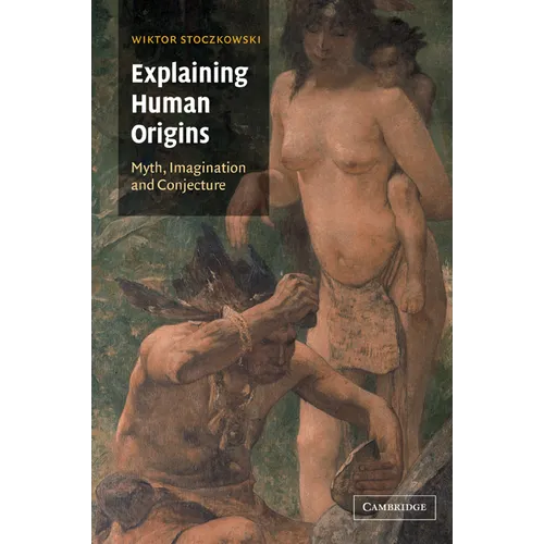 Explaining Human Origins: Myth, Imagination and Conjecture - Paperback